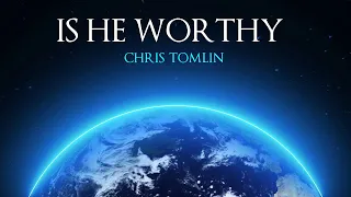 Chris Tomlin - Is He Worthy Lyrics Video