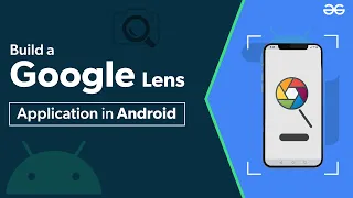 How to Build an Application Like Google Lens in Android? | GeeksforGeeks