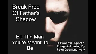 Break Free Of Father's Shadow With Peter Desmond Kelly I Hypnotic Energetic Healing 777Hz I 432Hz