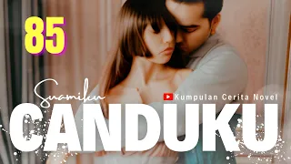 Part 85 SuamiKu CanduKu : The Novel #suamikucanduku #kumpulanceritanovel