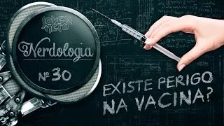 EXISTE PERIGO NA VACINA? | Nerdologia