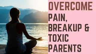 Overcome Pain, Breakup, Toxic Parents & More / One Who Gets In Your Way
