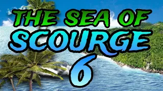 The sea of scourge part 6