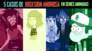 5 CASOS DE OBSESIÓN AMOROSA EN SERIES ANIMADAS Y LIVEACTION *Sebastián Deráin*