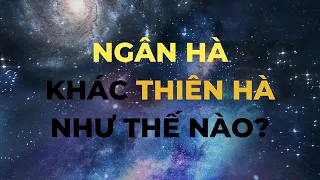 Ngân Hà vs Thiên Hà | Tri thức nhân loại