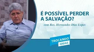 É Possível Perder a Salvação? | Trocando Ideias | Rev. Hernandes Dias Lopes