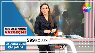 Didem Arslan Yılmaz'la Vazgeçme 599. Bölüm | 22 Şubat 2023