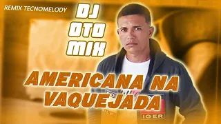 AMERICANA NA VAQUEJADA REMIX TECNOMELODY - DJ OTOMIX