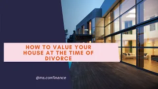 How to Value Your House at the Time of Divorce