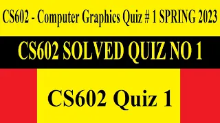 CS602 Quiz 1 |CS602 - Computer Graphics Quiz # 1 SPRING 2023 | CS602 SOLVED QUIZ NO 1