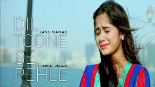 Mera Dil Todne Se Pehle Feat. Jannat Zubair | Jass Manak | Very Emotional Video Latest Punjabi Songs