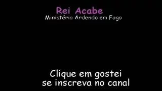 Rei acabe - Ministerio Ardendo em Fogo Legendado