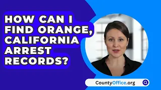 How Can I Find Orange, California Arrest Records? - CountyOffice.org