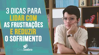 3 DICAS para lidar com as FRUSTRAÇÕES e reduzir o SOFRIMENTO | CINTIA SEABRA