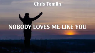 Nobody Loves Me Like You - Chris Tomlin (Lyrics) - We Believe, Graves Into Gardens, Touch Of He