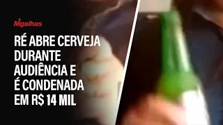 Ré abre cerveja durante audiência e é condenada em R$ 12 mil