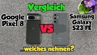 Samsung Galaxy S23 FE vs Google Pixel 8 - Vergleich - ...welches nehmen?