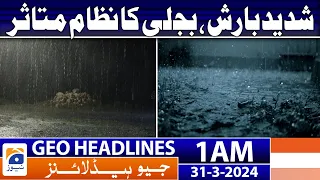 Geo News Headlines 1 AM | Heavy rain, power system affected | 31st March 2024