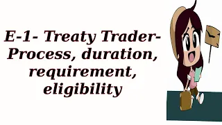 E-1- Treaty Trader- Process, duration, requirement, eligibility