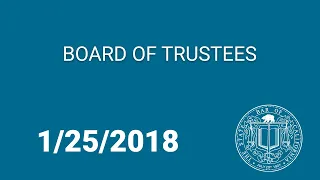 Board of Trustees Meeting 1-25-18 Day 1