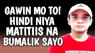 Gawin Mo Ito Hindi Niya Matitiis Na Bumalik Sayo