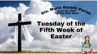 April 30, 2024 / Tuesday of Fifth Week of Easter.