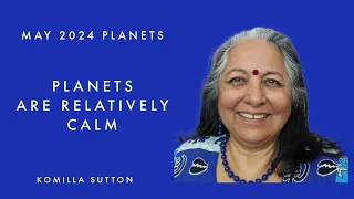 Planets are Relatively Calm  in May: Komilla Sutton