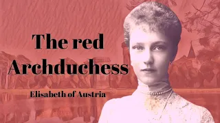 A socialist royal |  Sissis granddaughter | Archduchess Elisabeth