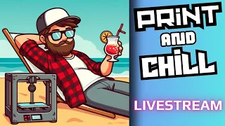 Print and Chill - Random Things and whatnot #livestream