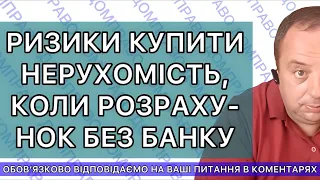 РИЗИКИ КУПИТИ НЕРУХОМІСТЬ, КОЛИ РОЗРАХУНОК БЕЗ БАНКУ