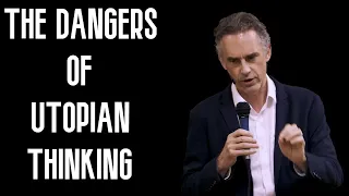 The Dangers Of Utopian Thinking | Jordan Peterson