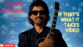 george harrison IF THATS WHAT IT TAKES