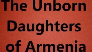 The Unborn Daughters of Armenia.wmv