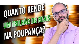 Quanto rende UM TRILHÃO DE REAIS na poupança | Vale a pena?