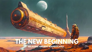 THE NEW BEGINNING | Ethereal Sci Fi Ambience | Ambient Music for Focus and Relaxation