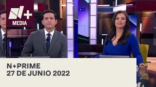 N+Prime - Programa Completo: 27 de junio 2022