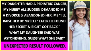 My daughter had a pediatric cancer, my hubby all sudden demanded a divorce & abandoned her..