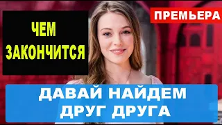 ДАВАЙ НАЙДЁМ ДРУГ ДРУГА Чем закончится сериал 15-16 серии Финал (анонс)