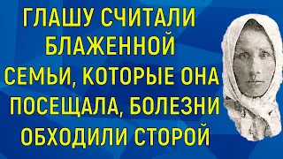 Глашу считали блаженной. Семьи, которые она  посещала, нехорошие вести и болезни обходили стороной…