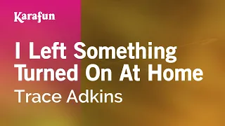 I Left Something Turned On At Home - Trace Adkins | Karaoke Version | KaraFun