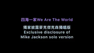 We Are The World四海一家-獨唱版（獨家披露麥可傑克森獨唱版Exclusive disclosure of Michael Jackson's solo version）