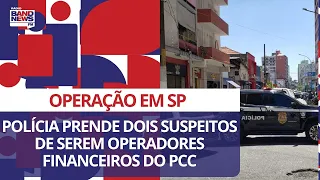 Operação da polícia e do MP prende dois suspeitos de serem operadores financeiros do PCC em SP