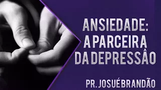 Pastor Josué Brandão - Ansiedade: A parceira da depressão