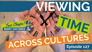 Viewing Time Across Cultures  [Two Chaps – Many Cultures Ep 127]