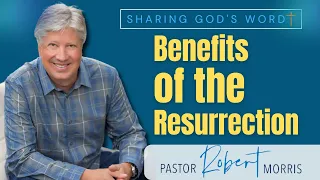 Benefits of the Resurrection | Pastor Robert Morris