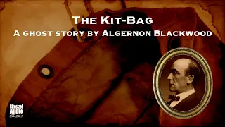The Kit-Bag | A Ghost Story by Algernon Blackwood | A Bitesized Audio Production