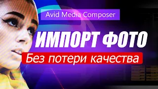35. Импорт фотографии без потери качества в Avid Media Composer ( Учим Avid за 3 дня )