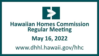 Hawaiian Homes Commission Regular Meeting - May 16, 2022