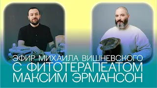 Прямой эфир с фитотерапевтом Максимом Эрмансоном. Михаил Вишневский