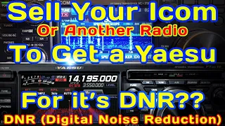 Sell your Icom radio for  Yaesu’s DNR (Digital Noise Reduction)??